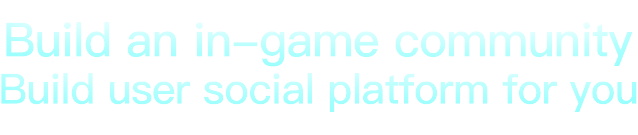 Build an in-game community,build user social platform for you